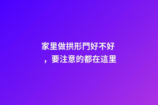 家里做拱形門好不好，要注意的都在這里
